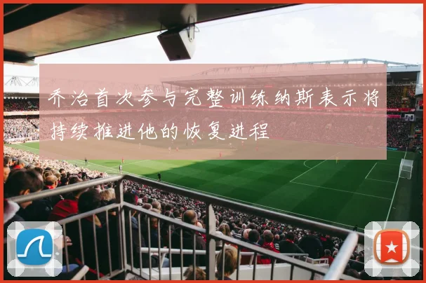 乔治首次参与完整训练纳斯表示将持续推进他的恢复进程