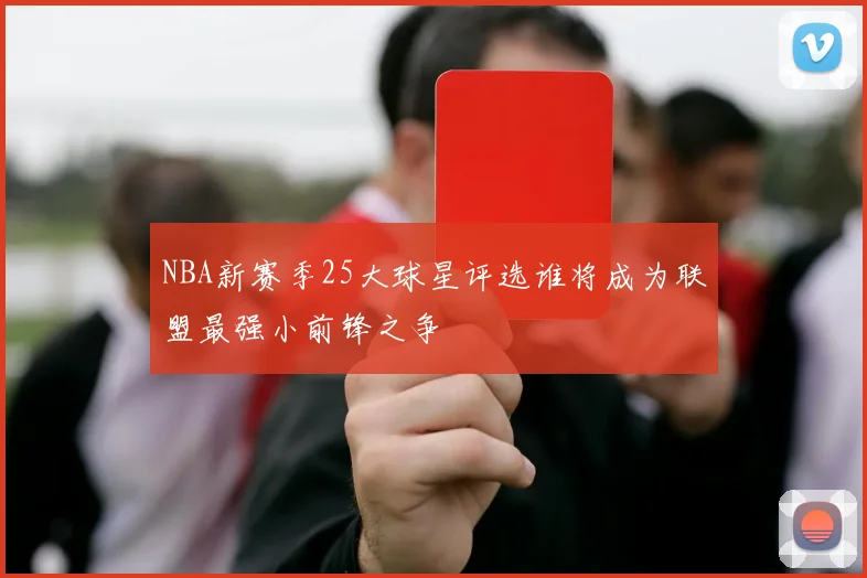 NBA新赛季25大球星评选谁将成为联盟最强小前锋之争
