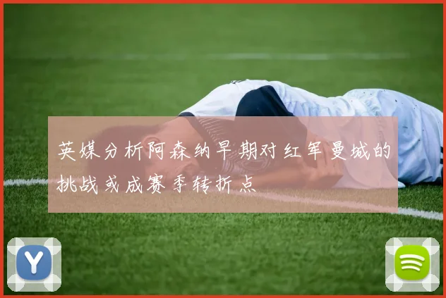 英媒分析阿森纳早期对红军曼城的挑战或成赛季转折点